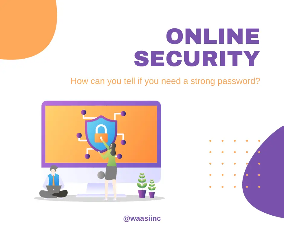 How can you tell if you need a strong password?
